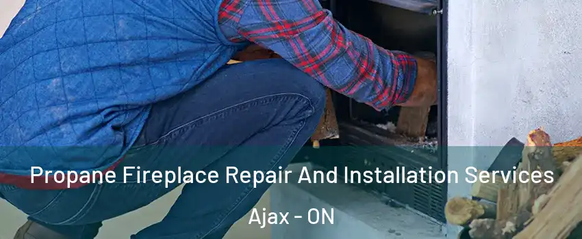  Propane Fireplace Repair And Installation Services Ajax - ON